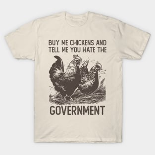 Buy Me Chickens And Tell Me You Hate The Government T-Shirt